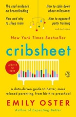 Cribsheet: A Data-Driven Guide to Better, More Relaxed Parenting, from Birth…