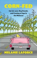 Corn-Fed: Cul-De-Sacs, Keg Stands, and Coming of Age in the Midwest by Thought C