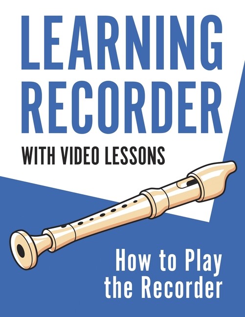 Learning Recorder: How To Play The Recorder 143 Pages