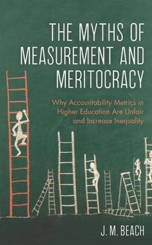 The Myths of Measurement and Meritocracy: Why Accountability Metrics in Higher