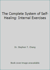 The Complete System of Self-Healing: Internal Exercises by Dr. Stephen T. Chang