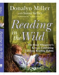Reading in the Wild: The Book Whisperer’s Keys to Cultivating Lifelong Reading H