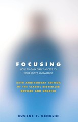 Focusing: How to Gain Direct Access to Your Body’s Knowledge (25th Anniversary E