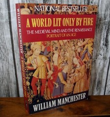 World Lit Only by Fire: The Medieval Mind & Renaissance William Manchester 1993