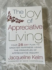 The Joy of Appreciative Living : Your 28-Day Plan to Greater Happiness Using the