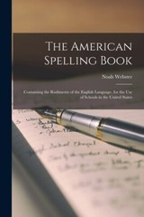 The American Spelling Book: Containing The Rudiments Of The English Languag…