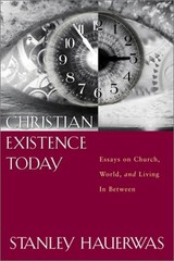CHRISTIAN EXISTENCE TODAY: ESSAYS ON CHURCH, WORLD, AND By Stanley Hauerwas Mint