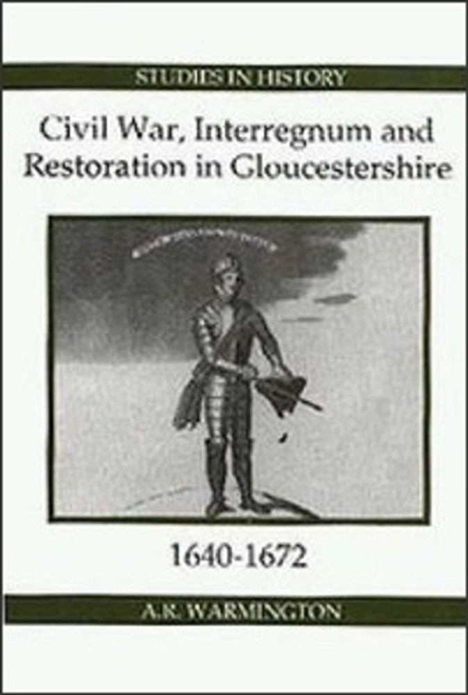 Civil War, Interregnum and Restoration in Gloucestershire, 1640-1672 by A.R. War