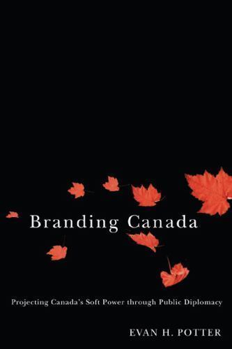 Branding Canada: Projecting Canada’s Soft Power through Public Diplomacy – p…
