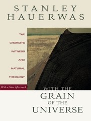 WITH THE GRAIN OF THE UNIVERSE: THE CHURCH’S WITNESS AND By Stanley Hauerwas