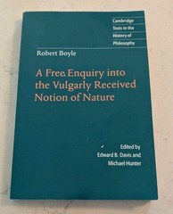 Robert Boyle: A Free Enquiry into the Vulgarly Received Notion of Nature…