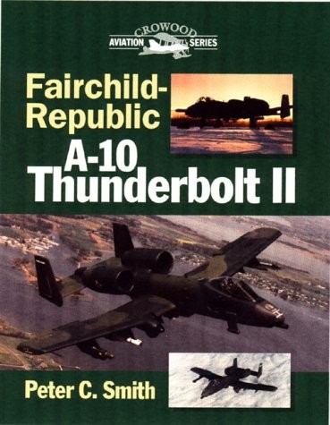 FAIRCHILD-REPUBLIC A-10 THUNDERBOLT II (CROWOOD AVIATION By Peter C. Smith