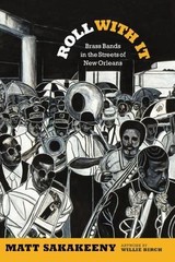 Roll With It: Brass Bands in the Streets of New Orleans by Sakakeeny, Matt