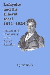 Lafayette and the Liberal Ideal 1814-1824: Politics and Conspiracy in an Age of