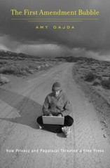 The First Amendment Bubble: How Privacy and Paparazzi Threaten a Free Press by