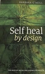 Self Heal By Design- The Role Of Micro-Organisms For Health By Barbara O’Neill