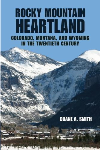 Rocky Mountain Heartland: Colorado, Montana, and Wyoming in the Twentieth Centur