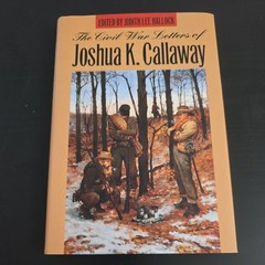 Civil War Letters of Joshua K. Callaway by Joshua K. Callaway (1997, Hardcover)