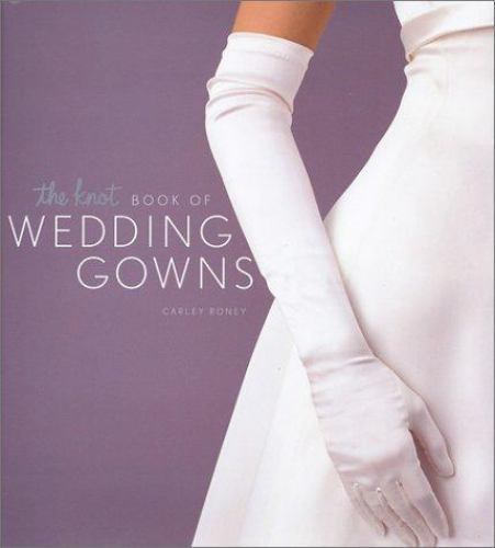 The Knot Book of Wedding Gowns by Carley Roney
