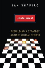 CONTAINMENT: REBUILDING A STRATEGY AGAINST GLOBAL TERROR By Ian Shapiro **NEW**