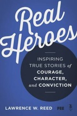 Real Heroes : Inspiring True Stories of Courage Character Conviction L.W. Reed P