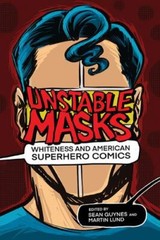 Unstable Masks: Whiteness and American Superhero Comics (New Suns: Race, Gender,
