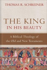 The King in His Beauty: A Biblical Theology of the Old and New Testaments – …