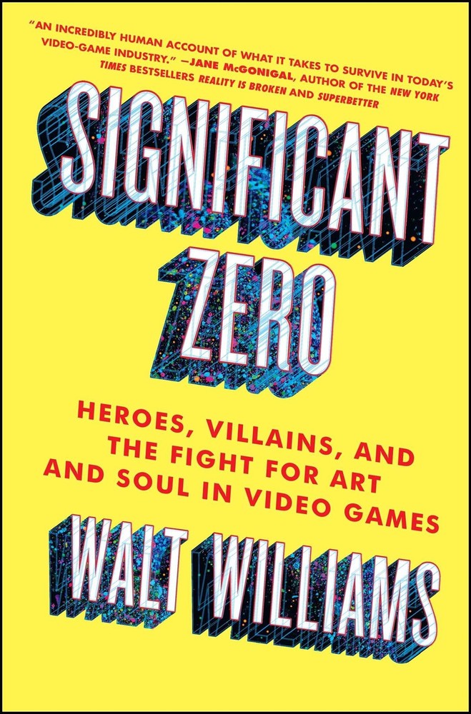 Significant Zero: Heroes, Villains, and the Fight for Art and Soul in Video …