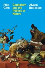 Free Gifts: Capitalism and the Politics of Nature by Alyssa Battistoni: Used