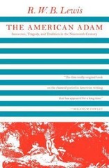 American Adam : Innocence, Tragedy and Tradition in the Nineteenth Century, P…