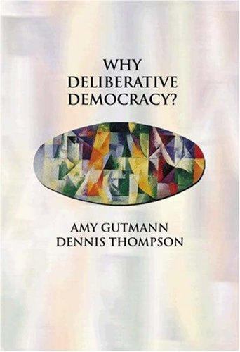 Why Deliberative Democracy? by Gutmann, Amy; Thompson, Dennis F.