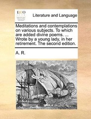 Meditations and contemplations on various subjects. To which are added divine-,