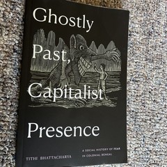 Ghostly Past, Capitalist Presence : A Social History of Fear in Colonial Bengal