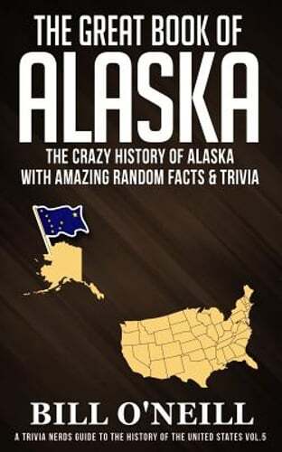 The Great Book of Alaska: The Crazy History of Alaska with Amazing Random Facts