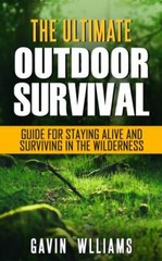 Outdoor Survival: The Ultimate Outdoor Survival Guide for Staying Alive and S…