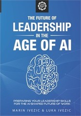 The Future of Leadership in the Age of AI: Preparing Your Leadership Skills for