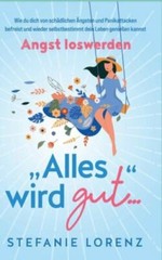 Angst loswerden: Alles wird gut… – Wie du dich von schädlichen Ängsten und…