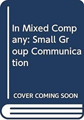 In Mixed Company : Communicating in Small Groups and Teams J. Dan