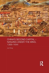 China’s Second Capital – Nanjing under the Ming, 1368-1644: Nanjing under the Mi