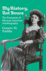My History, Not Yours: The Formation of Mexican American Autobiography (Wisc…