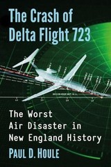 The Crash of Delta Flight 723: The Worst Air Disaster in New England History by