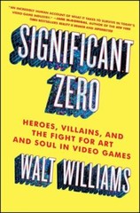Significant Zero: Heroes, Villains, and the Fight for Art and Soul in Video Game