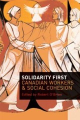 Solidarity First : Canadian Workers and Social Cohesion, Hardcover by O’Brien…