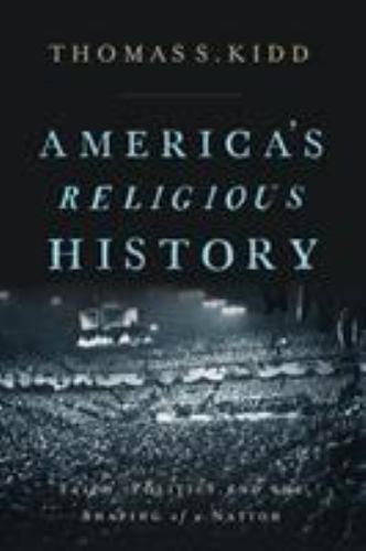 America’s Religious History: Faith, Politics, and the Shaping of a Nation, Kidd,