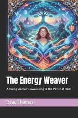 The Energy Weaver: A Young Woman’s Awakening to the Power of Reiki by Beau James