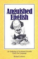 Anguished English : An Anthology of Accidental Assaults upon Our