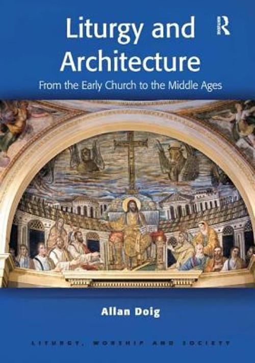 Liturgy and Architecture : From the Early Church to the Middle Ag