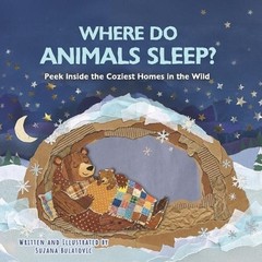 Where Do Animals Sleep?: Peek Inside the Coziest Homes in the Wild by Suzana Bul