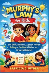 Murphy’s Law for Kids: Life Skills, Resilience, and Smart Problem-Solving for Co