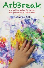 ArtBreak : A Creative Guide to Joyful and Productive Classrooms K